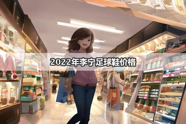 2022年李宁足球鞋价格