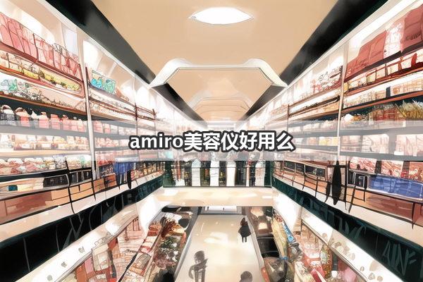 amiro美容仪好用么