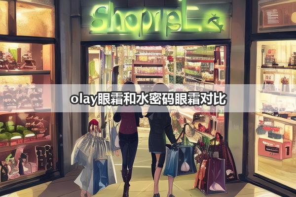 olay眼霜和水密码眼霜对比